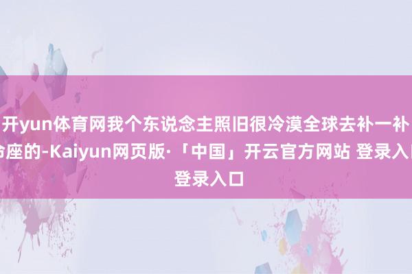 开yun体育网我个东说念主照旧很冷漠全球去补一补命座的-Kaiyun网页版·「中国」开云官方网站 登录入口