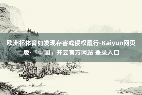 欧洲杯体育如发现存害或侵权履行-Kaiyun网页版·「中国」开云官方网站 登录入口