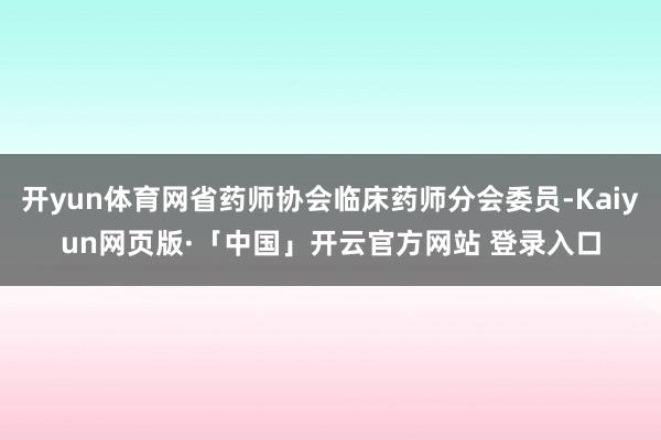 开yun体育网省药师协会临床药师分会委员-Kaiyun网页版·「中国」开云官方网站 登录入口