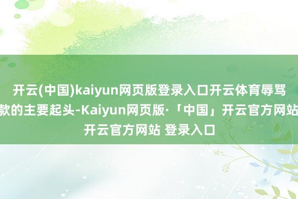 开云(中国)kaiyun网页版登录入口开云体育辱骂银同行进款的主要起头-Kaiyun网页版·「中国」开云官方网站 登录入口