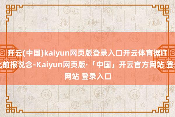 开云(中国)kaiyun网页版登录入口开云体育据IT之家此前报说念-Kaiyun网页版·「中国」开云官方网站 登录入口